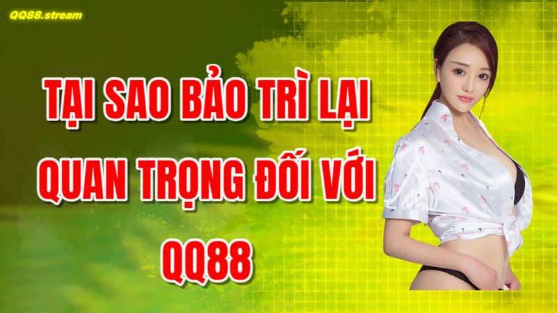 Bảo Trì QQ88 - Quy Trình Và Lợi Ích Quan Trọng 2 Tại sao bảo trì lại quan trọng đối với QQ88